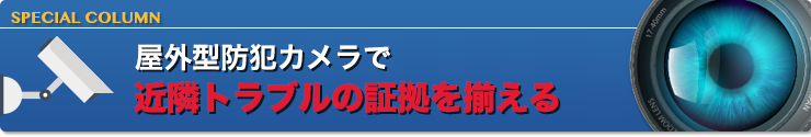 屋外型防犯カメラで近隣トラブルの証拠を揃える